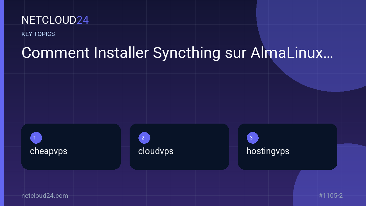 Key topics covered in Comment Installer Syncthing sur AlmaLinux 9