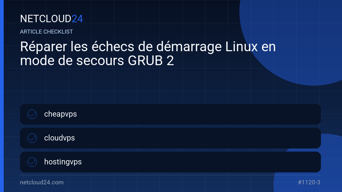 Practical checklist for Réparer les échecs de démarrage Linux en mode de secours GRUB 2