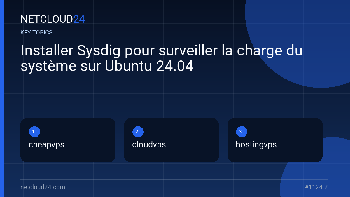 Key topics covered in Installer Sysdig pour surveiller la charge du système sur Ubuntu 24.04