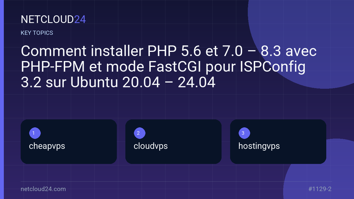 Key topics covered in Comment installer PHP 5.6 et 7.0 – 8.3 avec PHP-FPM et mode FastCGI pour ISPConfig 3.2 sur Ubuntu 20.04 – 24.04