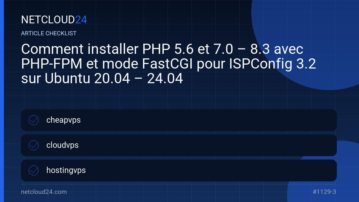 Practical checklist for Comment installer PHP 5.6 et 7.0 – 8.3 avec PHP-FPM et mode FastCGI pour ISPConfig 3.2 sur Ubuntu 20.04 – 24.04