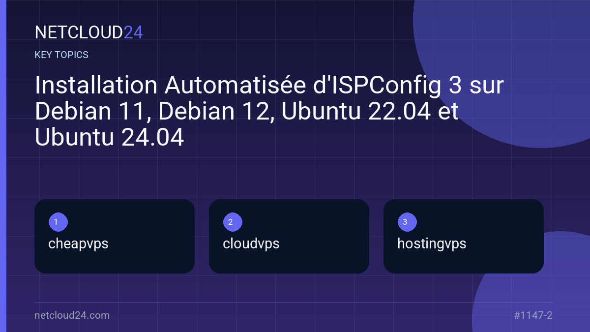 Key topics covered in Installation Automatisée d'ISPConfig 3 sur Debian 11, Debian 12, Ubuntu 22.04 et Ubuntu 24.04