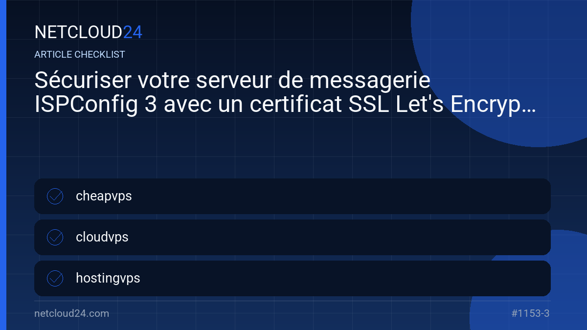 Practical checklist for Sécuriser votre serveur de messagerie ISPConfig 3 avec un certificat SSL Let's Encrypt