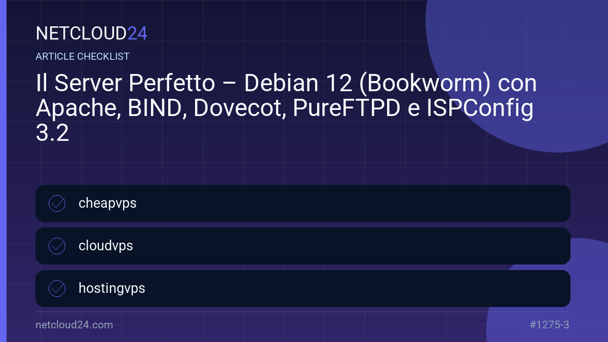 Practical checklist for Il Server Perfetto – Debian 12 (Bookworm) con Apache, BIND, Dovecot, PureFTPD e ISPConfig 3.2