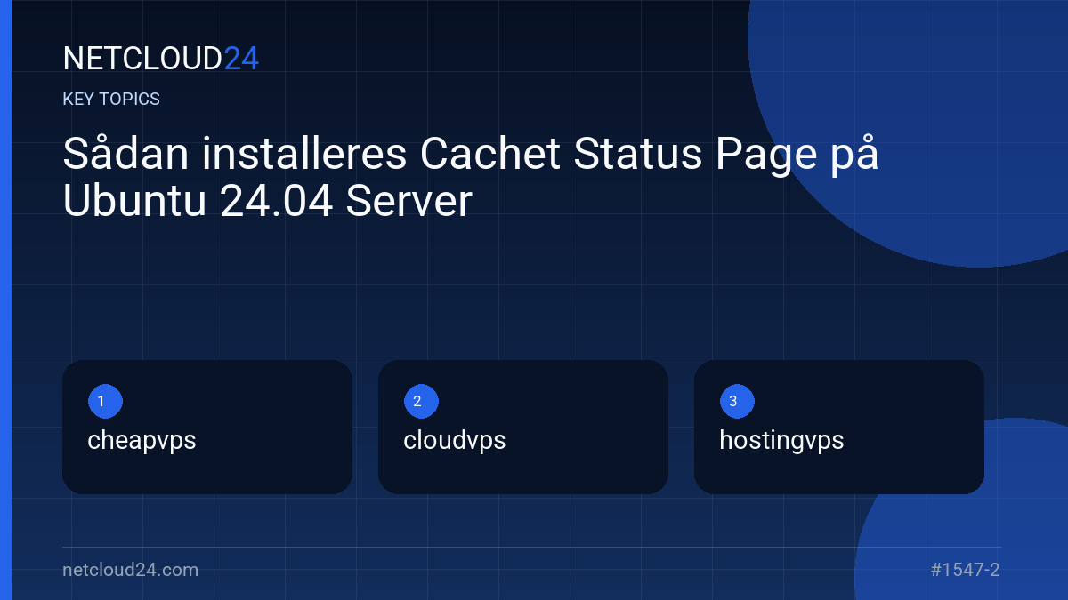 Key topics covered in Sådan installeres Cachet Status Page på Ubuntu 24.04 Server