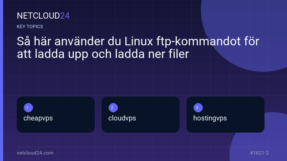 Key topics covered in Så här använder du Linux ftp-kommandot för att ladda upp och ladda ner filer