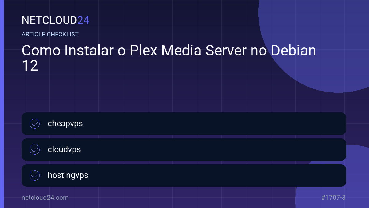 Practical checklist for Como Instalar o Plex Media Server no Debian 12