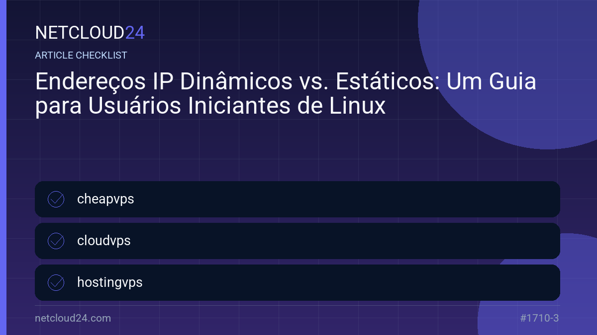 Practical checklist for Endereços IP Dinâmicos vs. Estáticos: Um Guia para Usuários Iniciantes de Linux