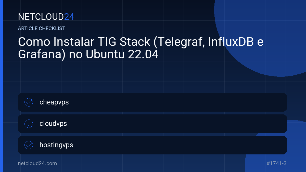 Practical checklist for Como Instalar TIG Stack (Telegraf, InfluxDB e Grafana) no Ubuntu 22.04