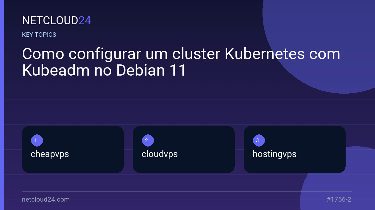 Key topics covered in Como configurar um cluster Kubernetes com Kubeadm no Debian 11