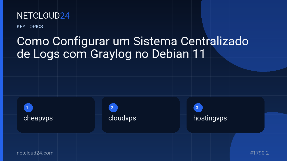 Key topics covered in Como Configurar um Sistema Centralizado de Logs com Graylog no Debian 11