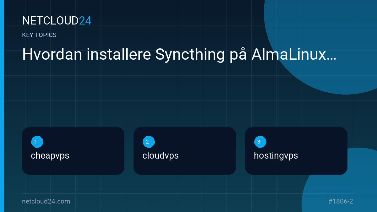 Key topics covered in Hvordan installere Syncthing på AlmaLinux 9