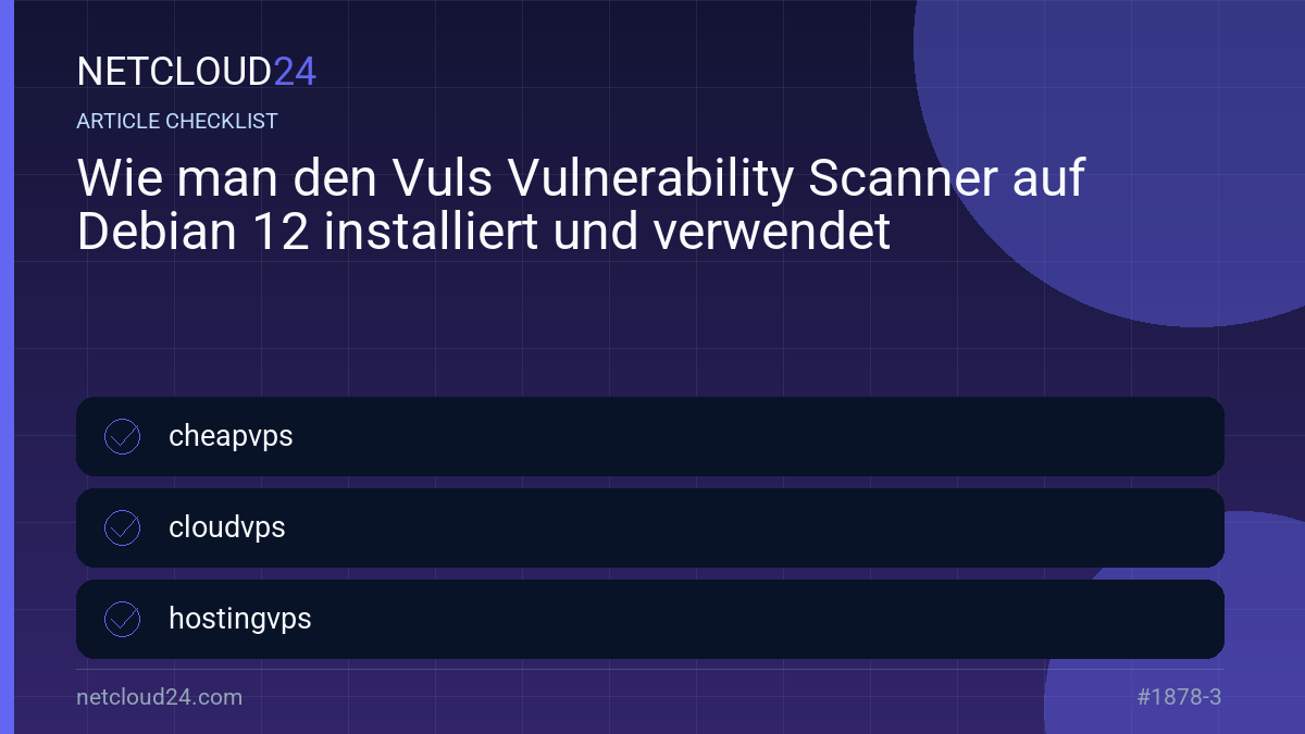 Practical checklist for Wie man den Vuls Vulnerability Scanner auf Debian 12 installiert und verwendet
