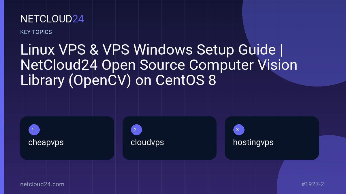 Key topics covered in Linux VPS & VPS Windows Setup Guide | NetCloud24 Open Source Computer Vision Library (OpenCV) on CentOS 8