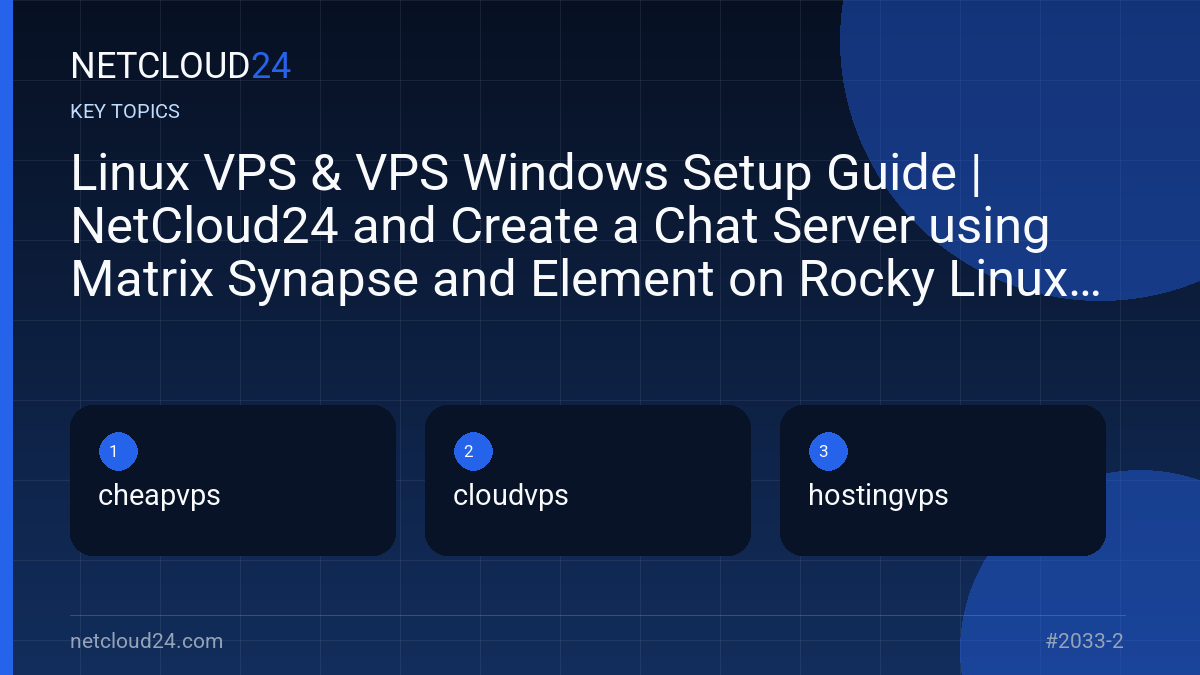 Key topics covered in Linux VPS & VPS Windows Setup Guide | NetCloud24 and Create a Chat Server using Matrix Synapse and Element on Rocky Linux 9