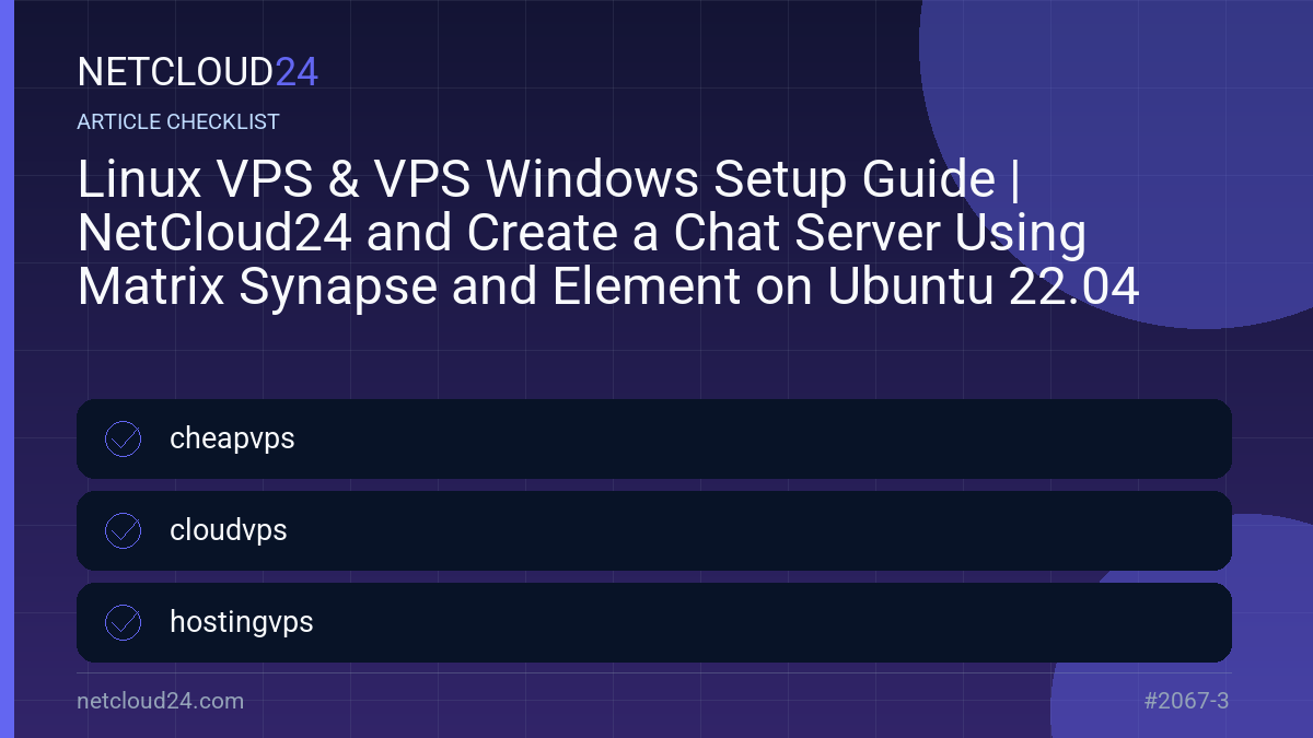 Practical checklist for Linux VPS & VPS Windows Setup Guide | NetCloud24 and Create a Chat Server Using Matrix Synapse and Element on Ubuntu 22.04