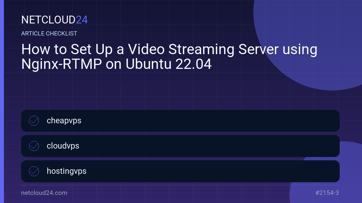 Practical checklist for How to Set Up a Video Streaming Server using Nginx-RTMP on Ubuntu 22.04