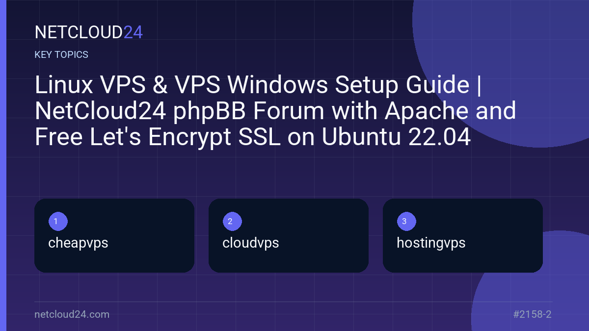 Key topics covered in Linux VPS & VPS Windows Setup Guide | NetCloud24 phpBB Forum with Apache and Free Let's Encrypt SSL on Ubuntu 22.04