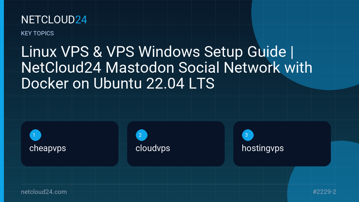 Key topics covered in Linux VPS & VPS Windows Setup Guide | NetCloud24 Mastodon Social Network with Docker on Ubuntu 22.04 LTS