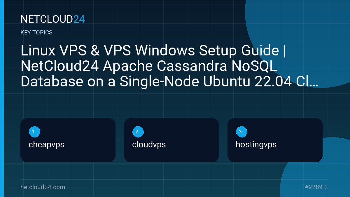 Key topics covered in Linux VPS & VPS Windows Setup Guide | NetCloud24 Apache Cassandra NoSQL Database on a Single-Node Ubuntu 22.04 Cluster