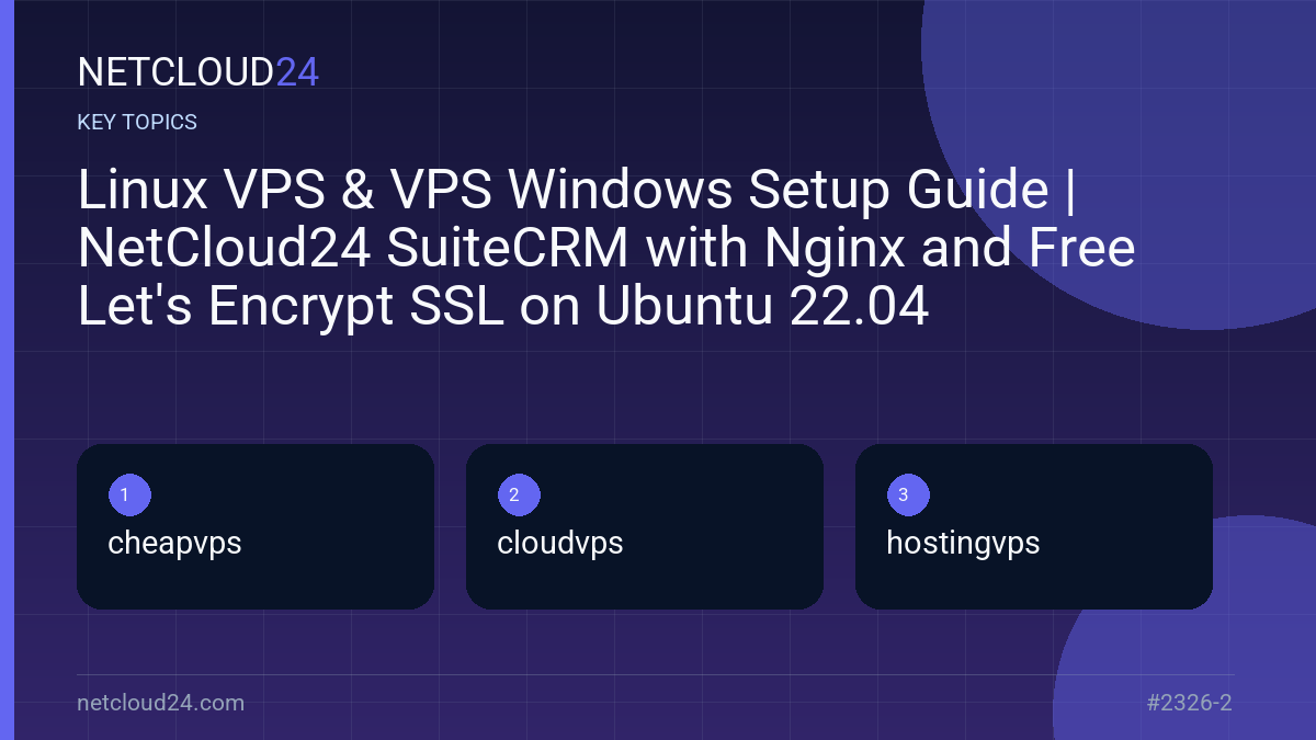 Key topics covered in Linux VPS & VPS Windows Setup Guide | NetCloud24 SuiteCRM with Nginx and Free Let's Encrypt SSL on Ubuntu 22.04