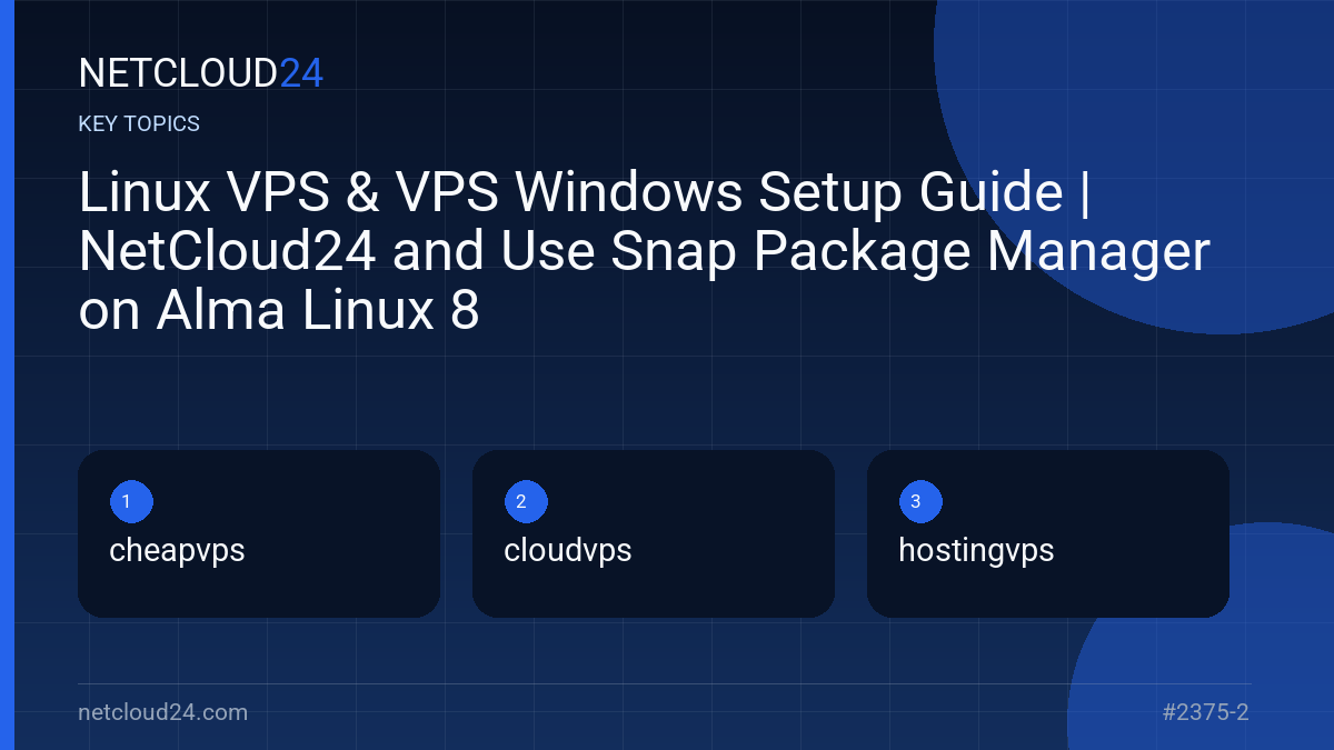 Key topics covered in Linux VPS & VPS Windows Setup Guide | NetCloud24 and Use Snap Package Manager on Alma Linux 8