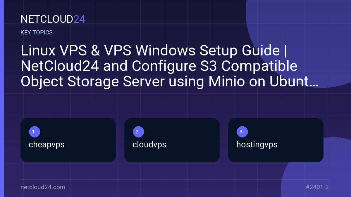Key topics covered in Linux VPS & VPS Windows Setup Guide | NetCloud24 and Configure S3 Compatible Object Storage Server using Minio on Ubuntu 20.04