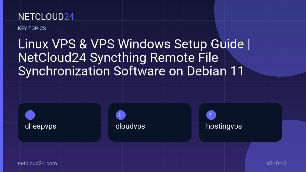 Key topics covered in Linux VPS & VPS Windows Setup Guide | NetCloud24 Syncthing Remote File Synchronization Software on Debian 11