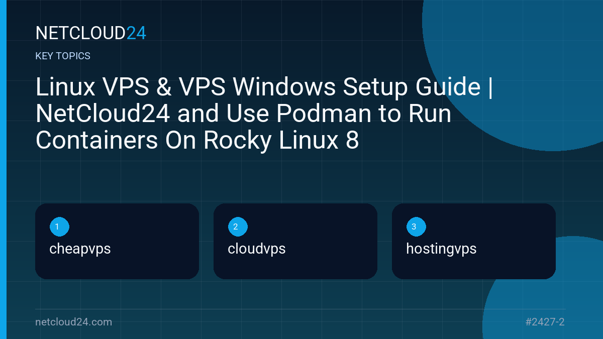 Key topics covered in Linux VPS & VPS Windows Setup Guide | NetCloud24 and Use Podman to Run Containers On Rocky Linux 8