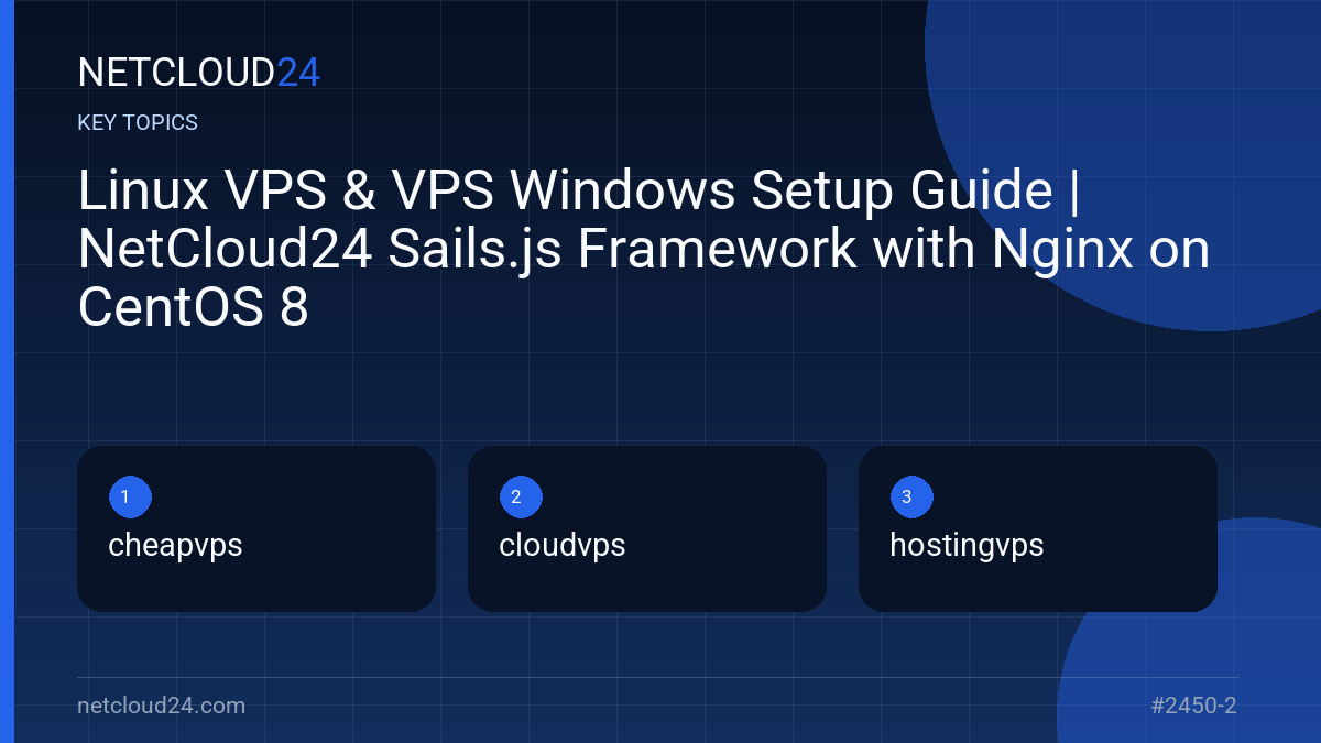Key topics covered in Linux VPS & VPS Windows Setup Guide | NetCloud24 Sails.js Framework with Nginx on CentOS 8