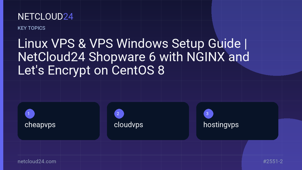 Key topics covered in Linux VPS & VPS Windows Setup Guide | NetCloud24 Shopware 6 with NGINX and Let's Encrypt on CentOS 8