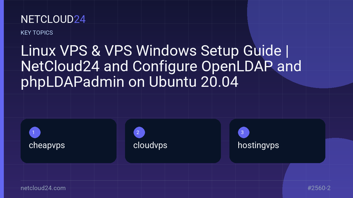 Key topics covered in Linux VPS & VPS Windows Setup Guide | NetCloud24 and Configure OpenLDAP and phpLDAPadmin on Ubuntu 20.04