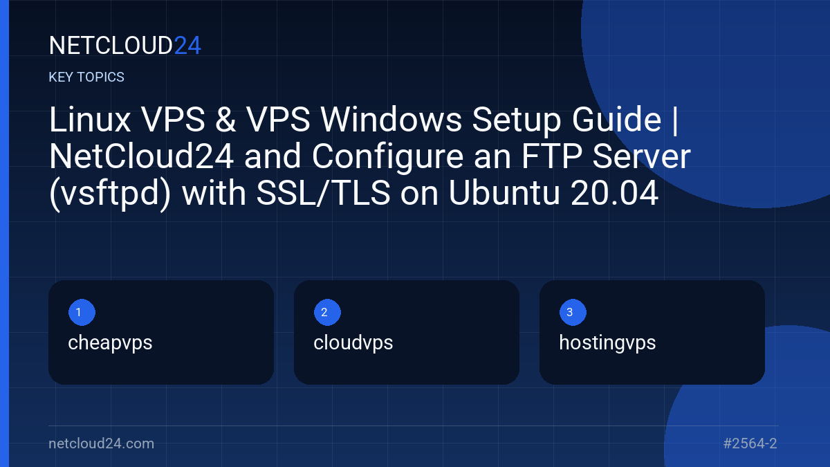 Key topics covered in Linux VPS & VPS Windows Setup Guide | NetCloud24 and Configure an FTP Server (vsftpd) with SSL/TLS on Ubuntu 20.04