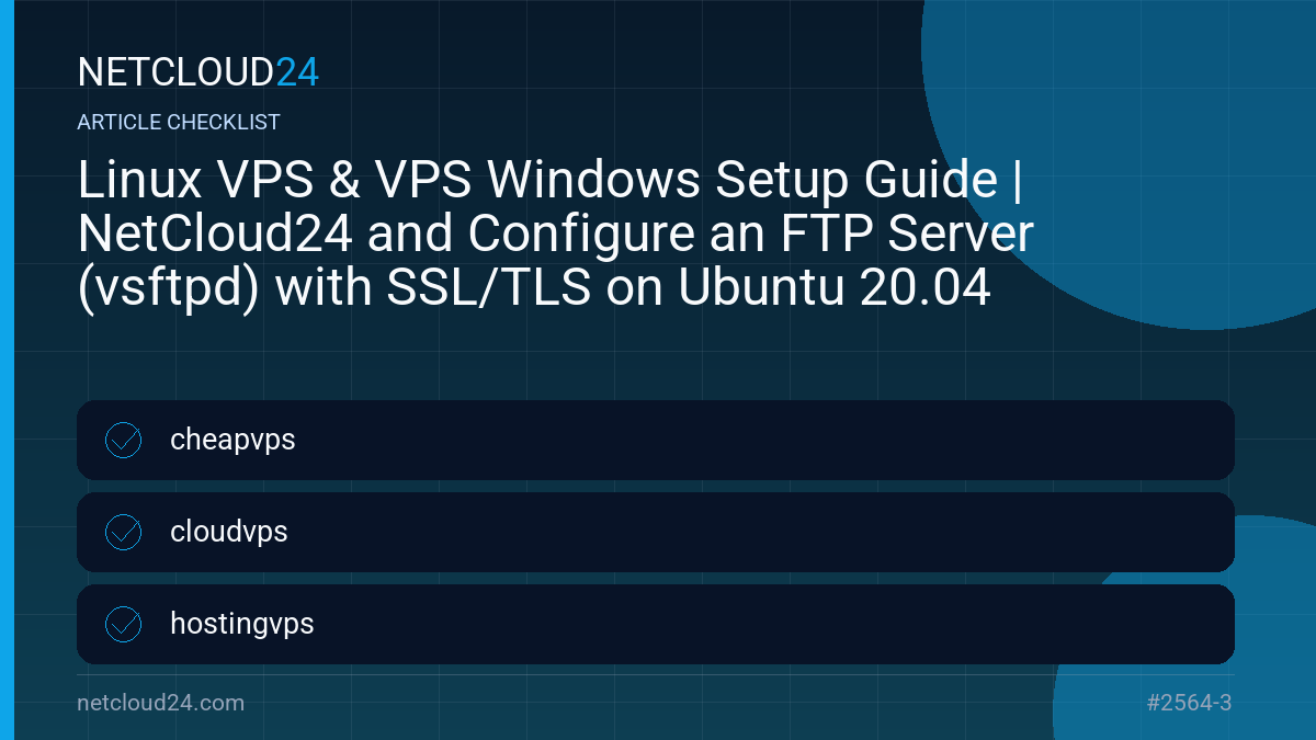 Practical checklist for Linux VPS & VPS Windows Setup Guide | NetCloud24 and Configure an FTP Server (vsftpd) with SSL/TLS on Ubuntu 20.04
