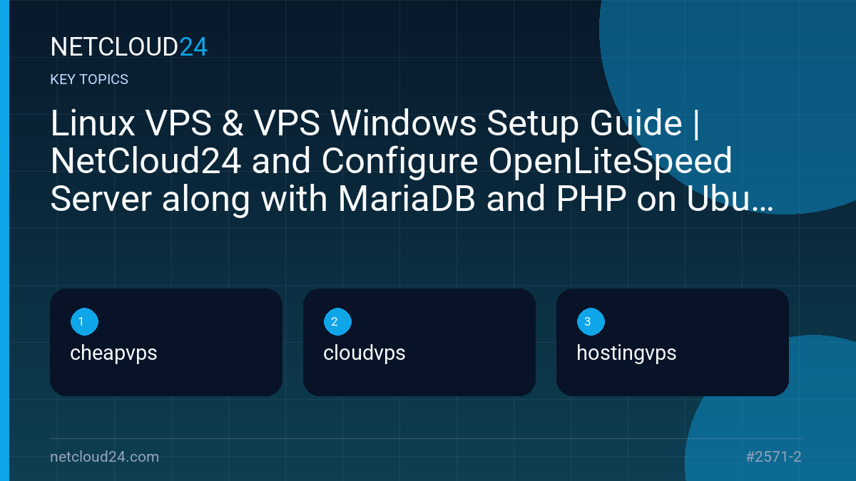 Key topics covered in Linux VPS & VPS Windows Setup Guide | NetCloud24 and Configure OpenLiteSpeed Server along with MariaDB and PHP on Ubuntu 20.04