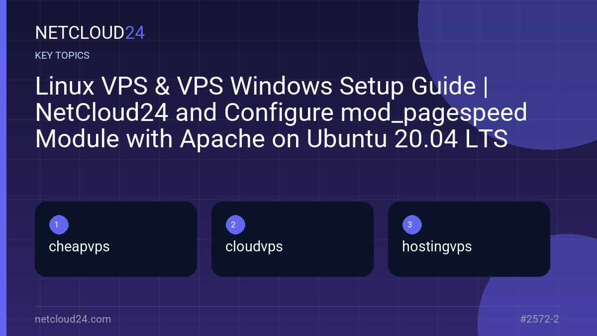 Key topics covered in Linux VPS & VPS Windows Setup Guide | NetCloud24 and Configure mod_pagespeed Module with Apache on Ubuntu 20.04 LTS
