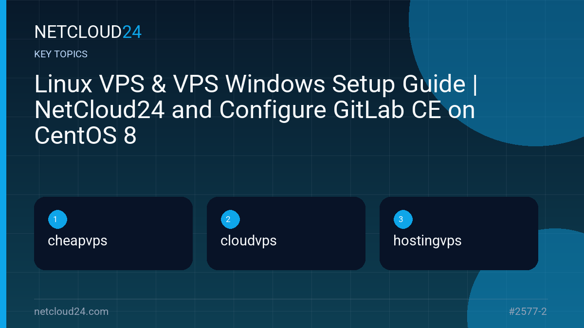 Key topics covered in Linux VPS & VPS Windows Setup Guide | NetCloud24 and Configure GitLab CE on CentOS 8