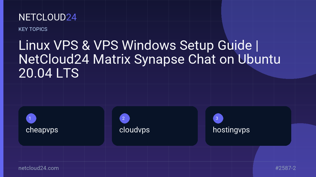 Key topics covered in Linux VPS & VPS Windows Setup Guide | NetCloud24 Matrix Synapse Chat on Ubuntu 20.04 LTS