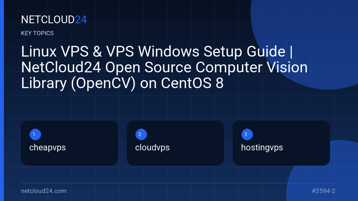 Key topics covered in Linux VPS & VPS Windows Setup Guide | NetCloud24 Open Source Computer Vision Library (OpenCV) on CentOS 8