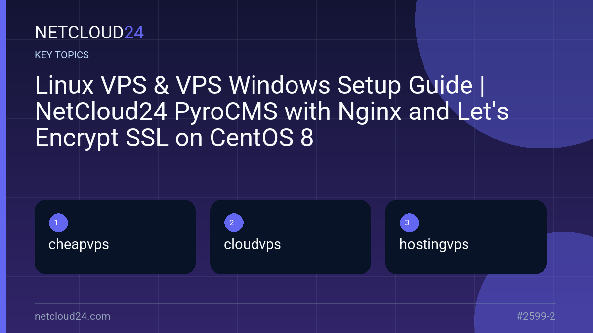 Key topics covered in Linux VPS & VPS Windows Setup Guide | NetCloud24 PyroCMS with Nginx and Let's Encrypt SSL on CentOS 8