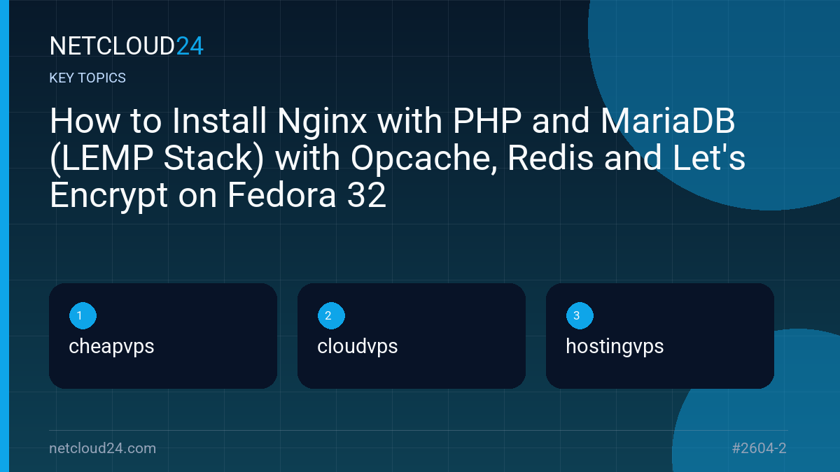 Key topics covered in How to Install Nginx with PHP and MariaDB (LEMP Stack) with Opcache, Redis and Let's Encrypt on Fedora 32
