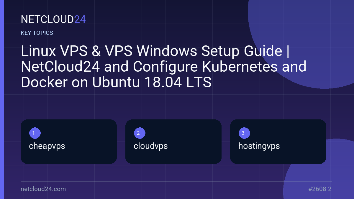 Key topics covered in Linux VPS & VPS Windows Setup Guide | NetCloud24 and Configure Kubernetes and Docker on Ubuntu 18.04 LTS
