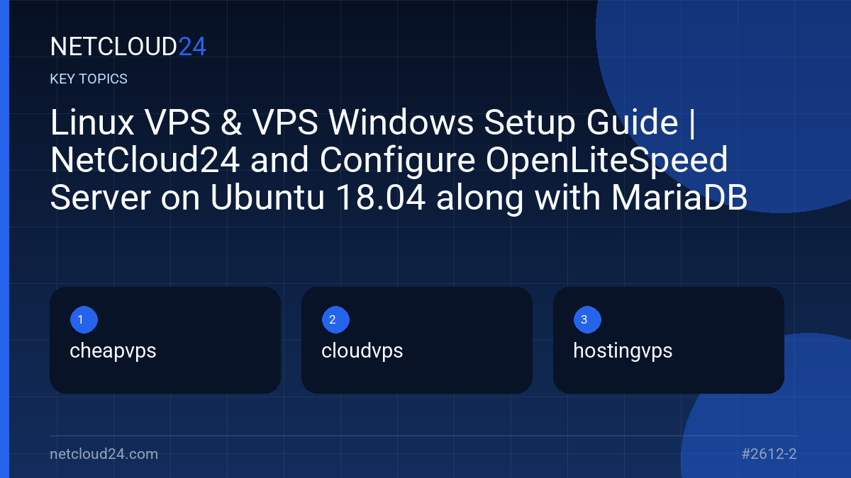 Key topics covered in Linux VPS & VPS Windows Setup Guide | NetCloud24 and Configure OpenLiteSpeed Server on Ubuntu 18.04 along with MariaDB