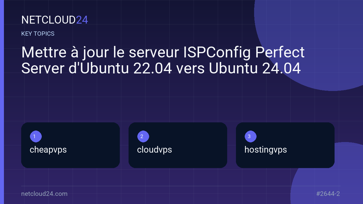 Key topics covered in Mettre à jour le serveur ISPConfig Perfect Server d'Ubuntu 22.04 vers Ubuntu 24.04