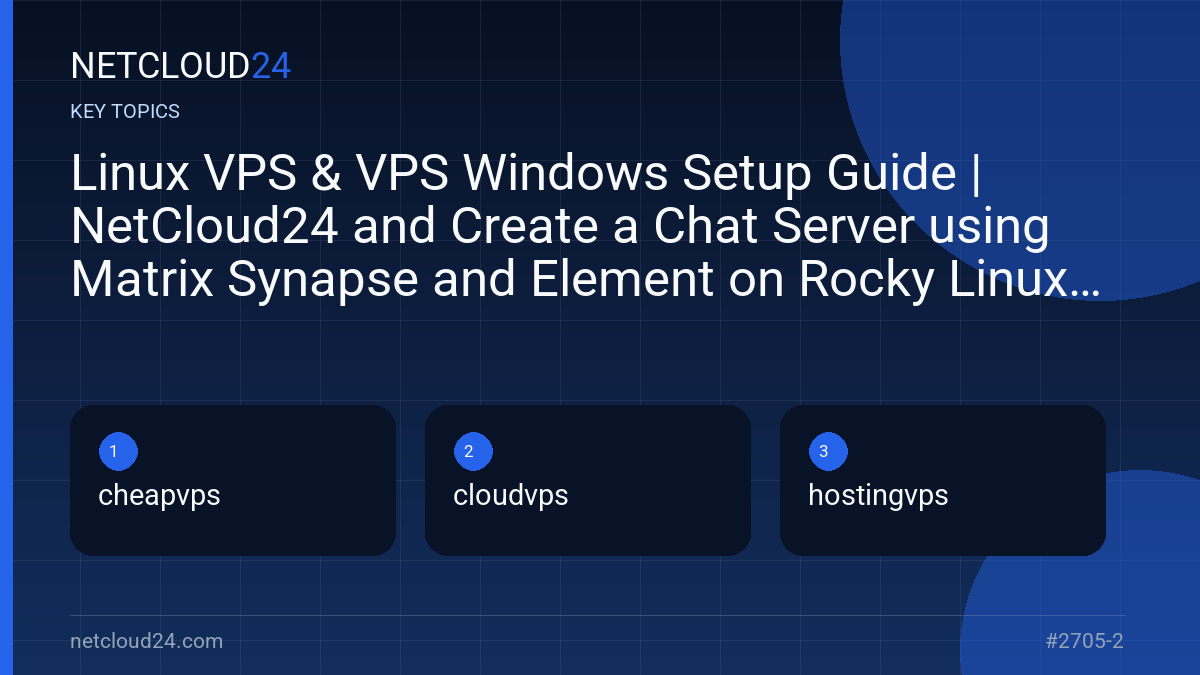Key topics covered in Linux VPS & VPS Windows Setup Guide | NetCloud24 and Create a Chat Server using Matrix Synapse and Element on Rocky Linux 9