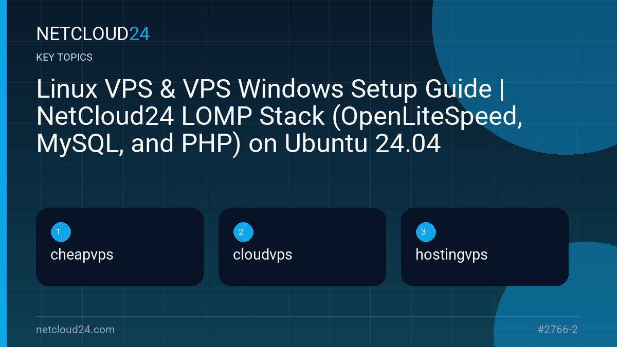 Key topics covered in Linux VPS & VPS Windows Setup Guide | NetCloud24 LOMP Stack (OpenLiteSpeed, MySQL, and PHP) on Ubuntu 24.04