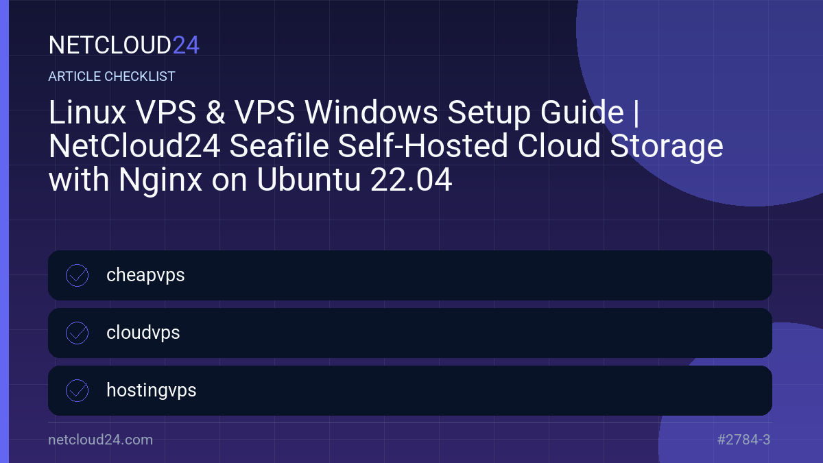 Practical checklist for Linux VPS & VPS Windows Setup Guide | NetCloud24 Seafile Self-Hosted Cloud Storage with Nginx on Ubuntu 22.04