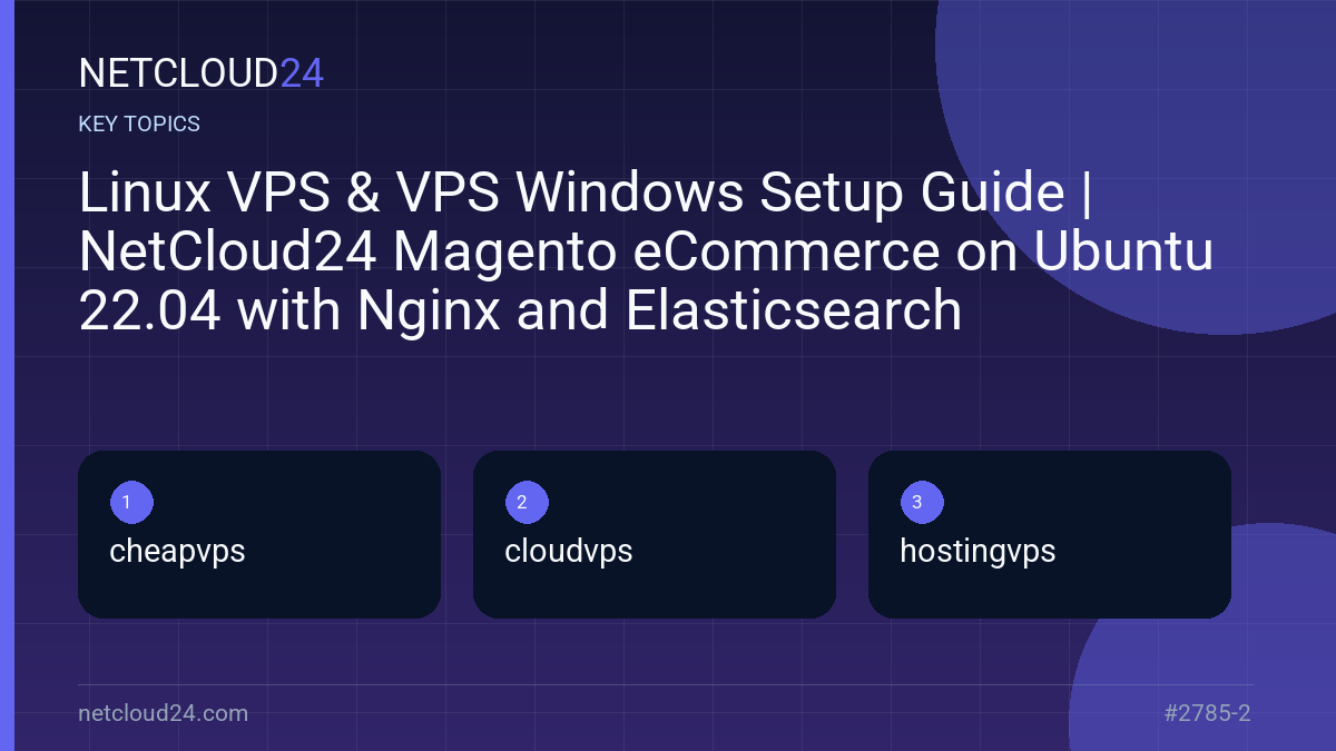 Key topics covered in Linux VPS & VPS Windows Setup Guide | NetCloud24 Magento eCommerce on Ubuntu 22.04 with Nginx and Elasticsearch