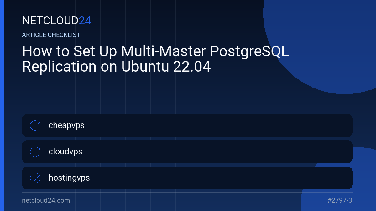Practical checklist for How to Set Up Multi-Master PostgreSQL Replication on Ubuntu 22.04
