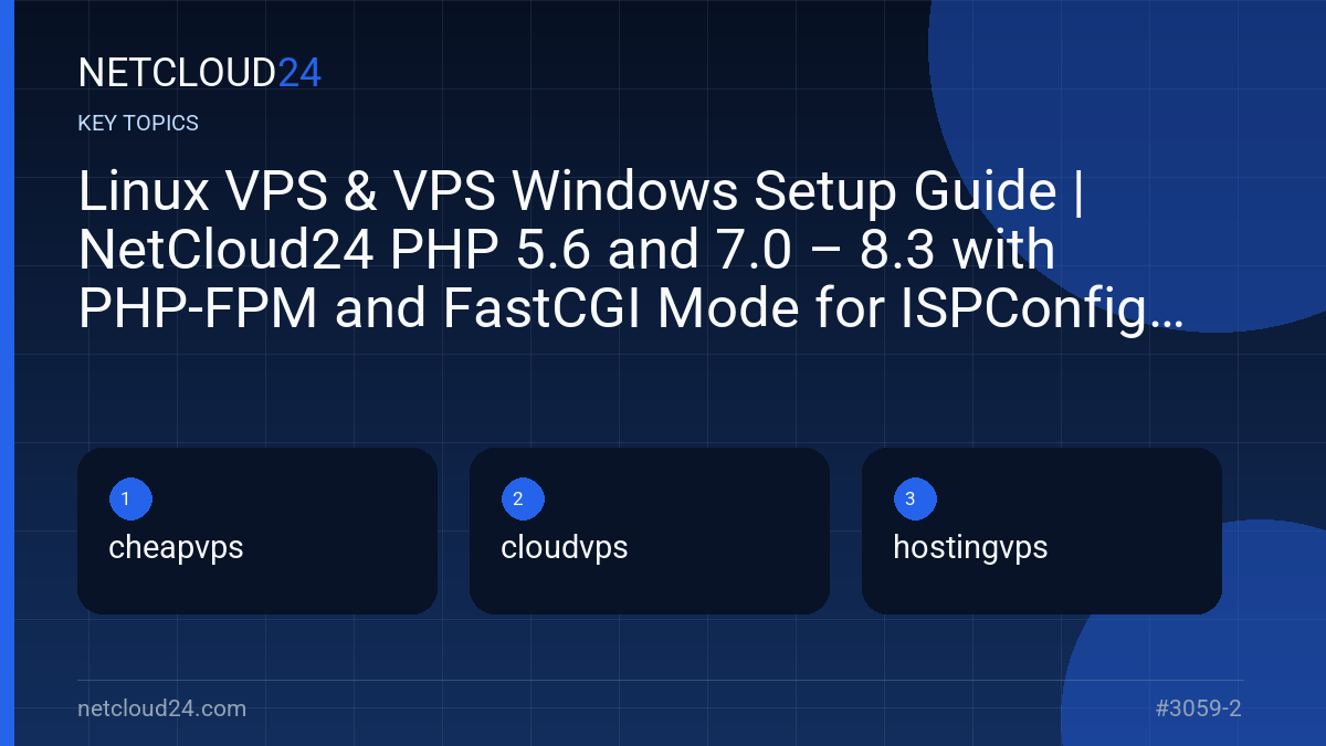 Key topics covered in Linux VPS & VPS Windows Setup Guide | NetCloud24 PHP 5.6 and 7.0 – 8.3 with PHP-FPM and FastCGI Mode for ISPConfig 3.2 on Debian 10 to 12